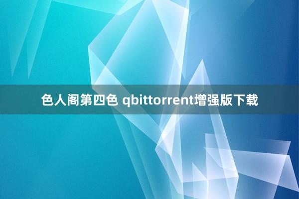 色人阁第四色 qbittorrent增强版下载