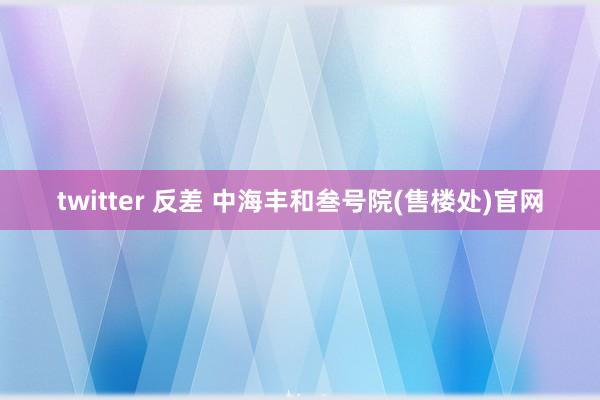 twitter 反差 中海丰和叁号院(售楼处)官网